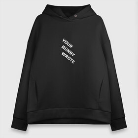 Женское худи Oversize хлопок с принтом Your bunny wrote в Екатеринбурге, френч-терри — 70% хлопок, 30% полиэстер. Мягкий теплый начес внутри —100% хлопок | боковые карманы, эластичные манжеты и нижняя кромка, капюшон на магнитной кнопке | your bunny wrote | мат | надпись на английском | прикол | прикольная надпись | юмор