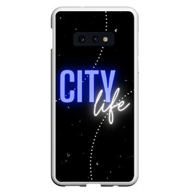 Чехол для Samsung S10E с принтом City life в Екатеринбурге, Силикон | Область печати: задняя сторона чехла, без боковых панелей | city | life | город | жизнь | надпись | неон | пафос | урбанизация | фон | черный