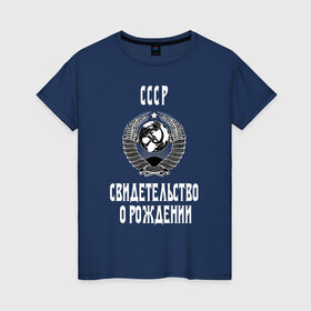 Женская футболка хлопок с принтом СССР Свидетельство о рождении в Екатеринбурге, 100% хлопок | прямой крой, круглый вырез горловины, длина до линии бедер, слегка спущенное плечо | 