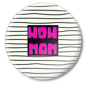 Значок с принтом WOW MOM (вау мама) в Екатеринбурге,  металл | круглая форма, металлическая застежка в виде булавки | белый | вау | мама | полоска | прикол | розовый | цитата | черный