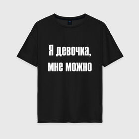 Женская футболка хлопок Oversize с принтом Я девочка - мне можно (Z) в Екатеринбурге, 100% хлопок | свободный крой, круглый ворот, спущенный рукав, длина до линии бедер
 | 