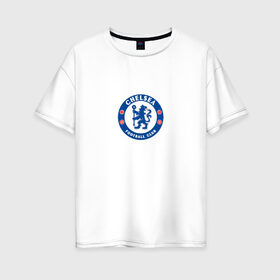 Женская футболка хлопок Oversize с принтом Chelsea FC в Екатеринбурге, 100% хлопок | свободный крой, круглый ворот, спущенный рукав, длина до линии бедер
 | blue | chelsea | club | english | fc | football | london | retirees | soccer | английский | клуб | лондон | пенсионеры | синие | фк | футбол | футбольный | челси