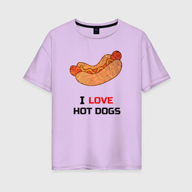 Женская футболка хлопок Oversize с принтом Love HOT DOGS в Екатеринбурге, 100% хлопок | свободный крой, круглый ворот, спущенный рукав, длина до линии бедер
 | еда | люблю | питание | сосиска | хот дог