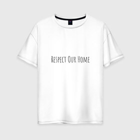 Женская футболка хлопок Oversize с принтом Respect Our Home в Екатеринбурге, 100% хлопок | свободный крой, круглый ворот, спущенный рукав, длина до линии бедер
 | 