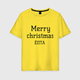 Женская футболка хлопок Oversize с принтом Merry christmas ЁПТА в Екатеринбурге, 100% хлопок | свободный крой, круглый ворот, спущенный рукав, длина до линии бедер
 | 