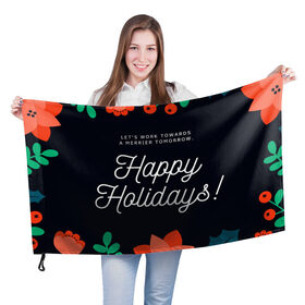 Флаг 3D с принтом happy holidays в Екатеринбурге, 100% полиэстер | плотность ткани — 95 г/м2, размер — 67 х 109 см. Принт наносится с одной стороны | happy holidays | lets work towards a merrier tomorrow | счастливых праздников