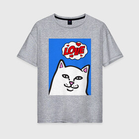 Женская футболка хлопок Oversize с принтом Love cat в Екатеринбурге, 100% хлопок | свободный крой, круглый ворот, спущенный рукав, длина до линии бедер
 | надписи | приколы | текст | цитаты | шутки