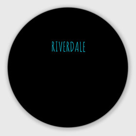 Круглый коврик для мышки с принтом Riverdale в Екатеринбурге, резина и полиэстер | круглая форма, изображение наносится на всю лицевую часть | Тематика изображения на принте: riverdale