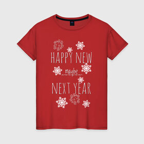 Женская футболка хлопок с принтом Happy New Maybe Next Year в Екатеринбурге, 100% хлопок | прямой крой, круглый вырез горловины, длина до линии бедер, слегка спущенное плечо | 