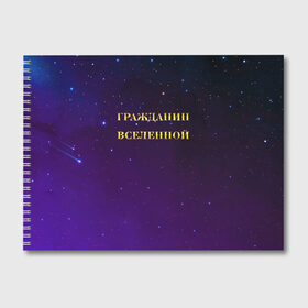 Альбом для рисования с принтом Гражданин Вселенной в Екатеринбурге, 100% бумага
 | матовая бумага, плотность 200 мг. | Тематика изображения на принте: boy | бог | брат | гражданин | дедушка | день рождения | звездное небо | космический | космонавт | лучший | любимый | муж | мужчинам | отец | папа | парень | повелитель | подарок | президент | самый