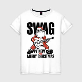 Женская футболка хлопок с принтом SWAG в Екатеринбурге, 100% хлопок | прямой крой, круглый вырез горловины, длина до линии бедер, слегка спущенное плечо | christmas | guitar | musician | new year | rock | santa claus | swag | гитара | дед мороз | музыкант | новый год | рождество | рок | санта клаус