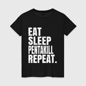 Женская футболка хлопок с принтом EAT SLEEP PENTAKILL REPEAT в Екатеринбурге, 100% хлопок | прямой крой, круглый вырез горловины, длина до линии бедер, слегка спущенное плечо | ahri | akali | ashe | carry | darius | draven | eat | eat sleep pentakill repeat | ezreal | fizz | galio | game | garen | jax | jhin | jinx | kill | league of legends | lol | penta | pentakill | repeat | sleep | игра |