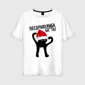 Женская футболка хлопок Oversize с принтом ПОЗДРАВЛЯМБА БЛ*ТЬ в Екатеринбурге, 100% хлопок | свободный крой, круглый ворот, спущенный рукав, длина до линии бедер
 | 31 декабря | cat | mem | memes | зима | злой | интернет | кот | мем | мем кот | новый год | подарок | поздравлямба | праздник | приколы | снег | съука | ъуъ | ъуъ съука