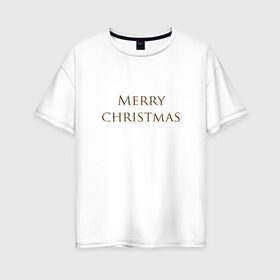 Женская футболка хлопок Oversize с принтом MERRY CHRISTMAS в Екатеринбурге, 100% хлопок | свободный крой, круглый ворот, спущенный рукав, длина до линии бедер
 | 