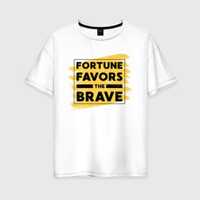 Женская футболка хлопок Oversize с принтом Fortune favors the brave в Екатеринбурге, 100% хлопок | свободный крой, круглый ворот, спущенный рукав, длина до линии бедер
 | 