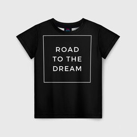 Детская футболка 3D с принтом Road to the dream в Екатеринбурге, 100% гипоаллергенный полиэфир | прямой крой, круглый вырез горловины, длина до линии бедер, чуть спущенное плечо, ткань немного тянется | Тематика изображения на принте: dream | motivation | дорога к мечте | мечта | путь к мечте | успех