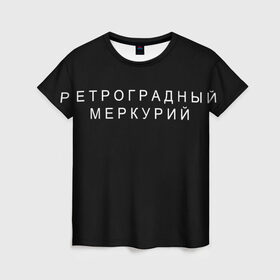 Женская футболка 3D с принтом Ретроградный меркурий в Екатеринбурге, 100% полиэфир ( синтетическое хлопкоподобное полотно) | прямой крой, круглый вырез горловины, длина до линии бедер | 
