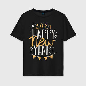 Женская футболка хлопок Oversize с принтом Happy New Year 2021 в Екатеринбурге, 100% хлопок | свободный крой, круглый ворот, спущенный рукав, длина до линии бедер
 | 