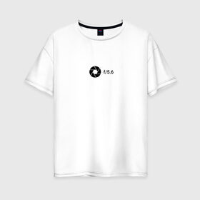 Женская футболка хлопок Oversize с принтом Диафрагма в Екатеринбурге, 100% хлопок | свободный крой, круглый ворот, спущенный рукав, длина до линии бедер
 | aperture | minimalism | photo | диафрагма | минимализм | настройки | фотограф
