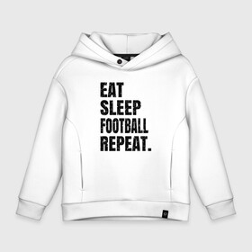 Детское худи Oversize хлопок с принтом EAT SLEEP FOOTBALL REPEAT в Екатеринбурге, френч-терри — 70% хлопок, 30% полиэстер. Мягкий теплый начес внутри —100% хлопок | боковые карманы, эластичные манжеты и нижняя кромка, капюшон на магнитной кнопке | Тематика изображения на принте: eat | football | repeat | sleep | soccer | socer | sport | спорт | футбол