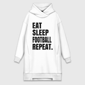 Платье-худи хлопок с принтом EAT SLEEP FOOTBALL REPEAT в Екатеринбурге,  |  | eat | football | repeat | sleep | soccer | socer | sport | спорт | футбол