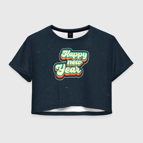 Женская футболка Crop-top 3D с принтом Happy New Year Vintage в Екатеринбурге, 100% полиэстер | круглая горловина, длина футболки до линии талии, рукава с отворотами | Тематика изображения на принте: 