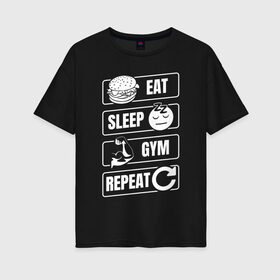 Женская футболка хлопок Oversize с принтом Eat Sleep Gym Repeat в Екатеринбурге, 100% хлопок | свободный крой, круглый ворот, спущенный рукав, длина до линии бедер
 | eat sleep | gym repeat | бодибилдинг | качалка | мотивация | спорт | фитнес
