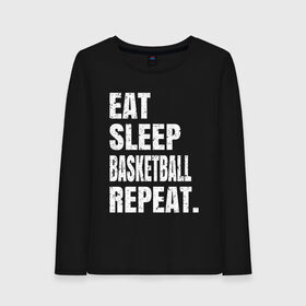 Женский лонгслив хлопок с принтом EAT SLEEP BASKETBALL REPEAT в Екатеринбурге, 100% хлопок |  | basketball | bulls.miami | cavaliers | chicago | cleveland | clippers | eat | lakers | los angeles | nba | repeat | sleep | sport | sports | баскетбол | нба | спорт