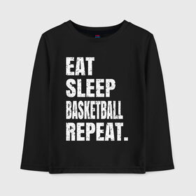 Детский лонгслив хлопок с принтом EAT SLEEP BASKETBALL REPEAT в Екатеринбурге, 100% хлопок | круглый вырез горловины, полуприлегающий силуэт, длина до линии бедер | basketball | bulls.miami | cavaliers | chicago | cleveland | clippers | eat | lakers | los angeles | nba | repeat | sleep | sport | sports | баскетбол | нба | спорт