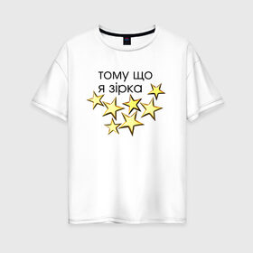 Женская футболка хлопок Oversize с принтом я звезда в Екатеринбурге, 100% хлопок | свободный крой, круглый ворот, спущенный рукав, длина до линии бедер
 | весело | картинки | надпись | слова | смешно | украинский | цитата