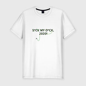 Мужская футболка хлопок Slim с принтом S*CK MY D*CK, 2020! в Екатеринбурге, 92% хлопок, 8% лайкра | приталенный силуэт, круглый вырез ворота, длина до линии бедра, короткий рукав | Тематика изображения на принте: 