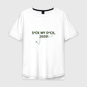 Мужская футболка хлопок Oversize с принтом S*CK MY D*CK, 2020! в Екатеринбурге, 100% хлопок | свободный крой, круглый ворот, “спинка” длиннее передней части | Тематика изображения на принте: 