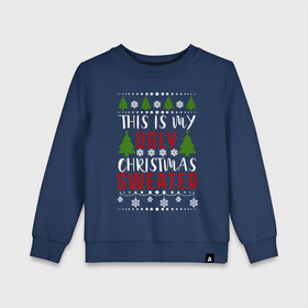 Детский свитшот хлопок с принтом My ugly christmas sweater в Екатеринбурге, 100% хлопок | круглый вырез горловины, эластичные манжеты, пояс и воротник | 2020 | 2021 | christmas | happy | merry | new year | sweater | ugly christmas | зима | новогодний | новогодняя | новый год | рождественский | рождественский свитер | рождество | свитер | снег