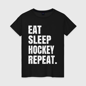 Женская футболка хлопок с принтом EAT SLEEP HOCKEY REPEAT в Екатеринбурге, 100% хлопок | прямой крой, круглый вырез горловины, длина до линии бедер, слегка спущенное плечо | boston | bruins | capitals | detroit | eat | eat sleep hockey repeat | hockey | nhl | penguins | pittsburgh | red wings | repeat | sleep | washington | вашингтон кэпиталз | нхл | питтсбург пингвинз | хокей | хоккей