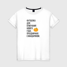 Женская футболка хлопок с принтом Новогодний мандарин в Екатеринбурге, 100% хлопок | прямой крой, круглый вырез горловины, длина до линии бедер, слегка спущенное плечо | christmas | ny | год | нг | новый | новыйгод | отмечание | праздник | праздничная