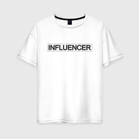 Женская футболка хлопок Oversize с принтом Инфлюенсер в Екатеринбурге, 100% хлопок | свободный крой, круглый ворот, спущенный рукав, длина до линии бедер
 | design | fashion | influencer | instagram | selfie | trend | аудитория | блогер | дизайн | инстаграм | инфлюенсер | инфлюэнсер | мода | селфи | социальные сети | тренд