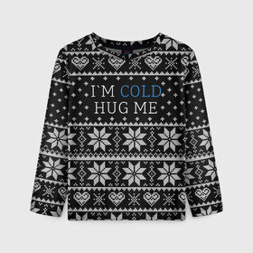 Детский лонгслив 3D с принтом I`m cold hug me в Екатеринбурге, 100% полиэстер | длинные рукава, круглый вырез горловины, полуприлегающий силуэт
 | иностранные | любовь | меня | мне | надпись | новогодний свитер | новый год | обними | объятия | прикольные | рождественский свитер | свитер | слова | текст | холодно | цитата