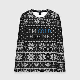 Мужской лонгслив 3D с принтом I`m cold hug me в Екатеринбурге, 100% полиэстер | длинные рукава, круглый вырез горловины, полуприлегающий силуэт | иностранные | любовь | меня | мне | надпись | новогодний свитер | новый год | обними | объятия | прикольные | рождественский свитер | свитер | слова | текст | холодно | цитата