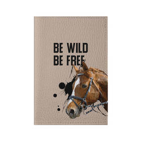 Обложка для паспорта матовая кожа с принтом Be wild be free в Екатеринбурге, натуральная матовая кожа | размер 19,3 х 13,7 см; прозрачные пластиковые крепления | Тематика изображения на принте: horse | horseshoe | акварель | головалошади | грива | жеребец | животные | конь | лошадь | лошадьскрыльями | подкова | природа | рисуноккрасками