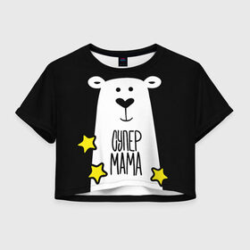Женская футболка Crop-top 3D с принтом Супер Мама в Екатеринбурге, 100% полиэстер | круглая горловина, длина футболки до линии талии, рукава с отворотами | family | family look | детские | для всей семьи | семейные | семья | фэмили лук
