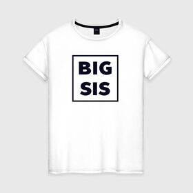 Женская футболка хлопок с принтом Big Sis в Екатеринбурге, 100% хлопок | прямой крой, круглый вырез горловины, длина до линии бедер, слегка спущенное плечо | family | family look | детские | для всей семьи | семейные | семья | фэмили лук