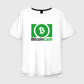 Мужская футболка хлопок Oversize с принтом BITCOIN CASH в Екатеринбурге, 100% хлопок | свободный крой, круглый ворот, “спинка” длиннее передней части | bitcoin | btc | биткоин | валюта | деньги | криптовалюта