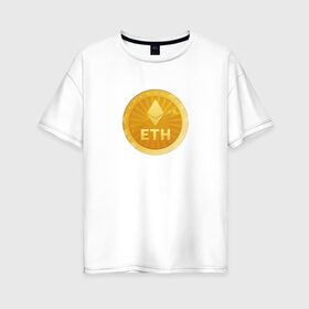 Женская футболка хлопок Oversize с принтом ЭФИРИУМ ETH в Екатеринбурге, 100% хлопок | свободный крой, круглый ворот, спущенный рукав, длина до линии бедер
 | bitcoin | btc | биткоин | валюта | деньги | криптовалюта