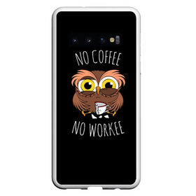 Чехол для Samsung Galaxy S10 с принтом No cofee no workee в Екатеринбурге, Силикон | Область печати: задняя сторона чехла, без боковых панелей | Тематика изображения на принте: 2021 | cofee | день влюбленных | кофе | кофеман | на работе | начальник | начальнику | праздник | птица | работа | романтика | сова | совушка | филин | чай | я люблю кофе