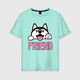 Женская футболка хлопок Oversize с принтом Лучший друг в Екатеринбурге, 100% хлопок | свободный крой, круглый ворот, спущенный рукав, длина до линии бедер
 | dog | дог | друг человека | животные | звери | лайка | собака | собакен | собаки | хаска | хаски