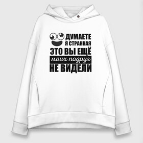 Женское худи Oversize хлопок с принтом Вы еще моих подруг не видели в Екатеринбурге, френч-терри — 70% хлопок, 30% полиэстер. Мягкий теплый начес внутри —100% хлопок | боковые карманы, эластичные манжеты и нижняя кромка, капюшон на магнитной кнопке | девушке | надписи | подарок | подруги | подружке | прикол | прикольные | сестре | смешной | странная | сумасшедшая | черно белая