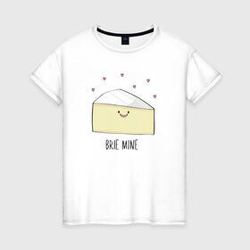 Женская футболка хлопок с принтом Brie Mine в Екатеринбурге, 100% хлопок | прямой крой, круглый вырез горловины, длина до линии бедер, слегка спущенное плечо | 14 февраля | cute | бри | вкусняшка | день святого валентина | игра слов | любовь | мем | милый | надпись | сердечки | сыр | юмор