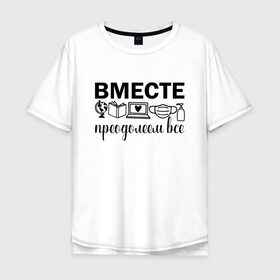 Мужская футболка хлопок Oversize с принтом Вместе мы все преодолеем в Екатеринбурге, 100% хлопок | свободный крой, круглый ворот, “спинка” длиннее передней части | zoom | врач | глобус | дистант | дистанционное обучение | карантин | книга | коронавирус | маска | ноутбук | одежда для удаленки | работа из дома | самоизоляция | сердце | удаленка | удаленная работа