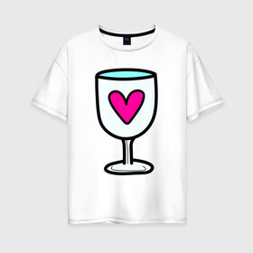 Женская футболка хлопок Oversize с принтом Бокал любви в Екатеринбурге, 100% хлопок | свободный крой, круглый ворот, спущенный рукав, длина до линии бедер
 | 14 февраля | 8 марта | влюбленные | девушкам | любить | любовь | пара
