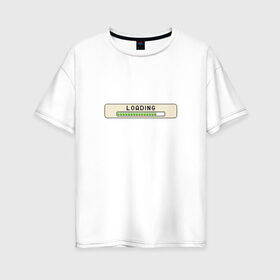 Женская футболка хлопок Oversize с принтом Loading в Екатеринбурге, 100% хлопок | свободный крой, круглый ворот, спущенный рукав, длина до линии бедер
 | загрузка | игра | интерфейс | компьютер | окно | система | скачивание | статус